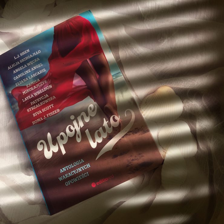 Upojne lato, Caroline Angel, Roma J. Fiszer, Eliana Lascaris, Kamila Mikołajczyk, Riva Scott, L.J. Shen, Alicja Skirgajłło, Patrycja Strzałkowska, Layla Wheldon, Angela Węcka, Wydawnictwo Editio Red, fot. Lady Pasja