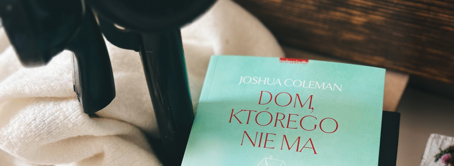 Dom, którego nie ma, Joshua Coleman, Wydawnictwo Zwierciadło, fot. Lady Pasja